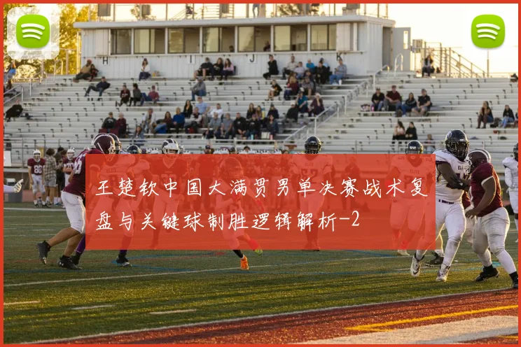 王楚钦中国大满贯男单决赛战术复盘与关键球制胜逻辑解析