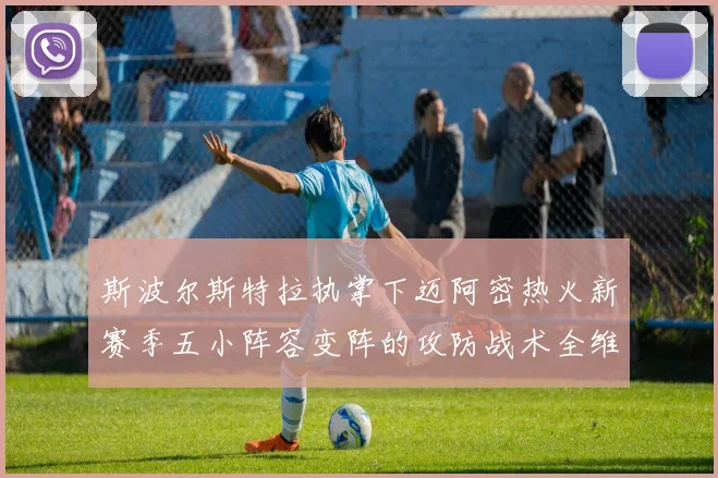 斯波尔斯特拉执掌下迈阿密热火新赛季五小阵容变阵的攻防战术全维度解析