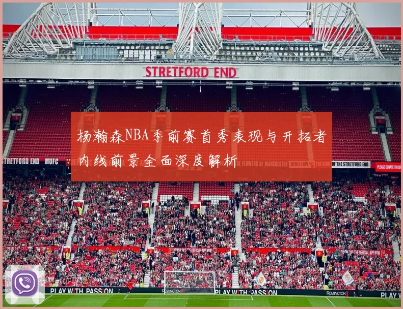 杨瀚森NBA季前赛首秀表现与开拓者内线前景全面深度解析